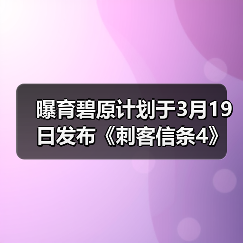 曝育碧原计划于3月19日发布《刺客信条4